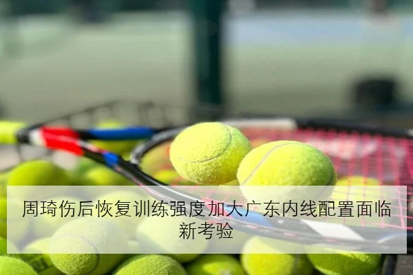 周琦伤后恢复训练强度加大广东内线配置面临新考验